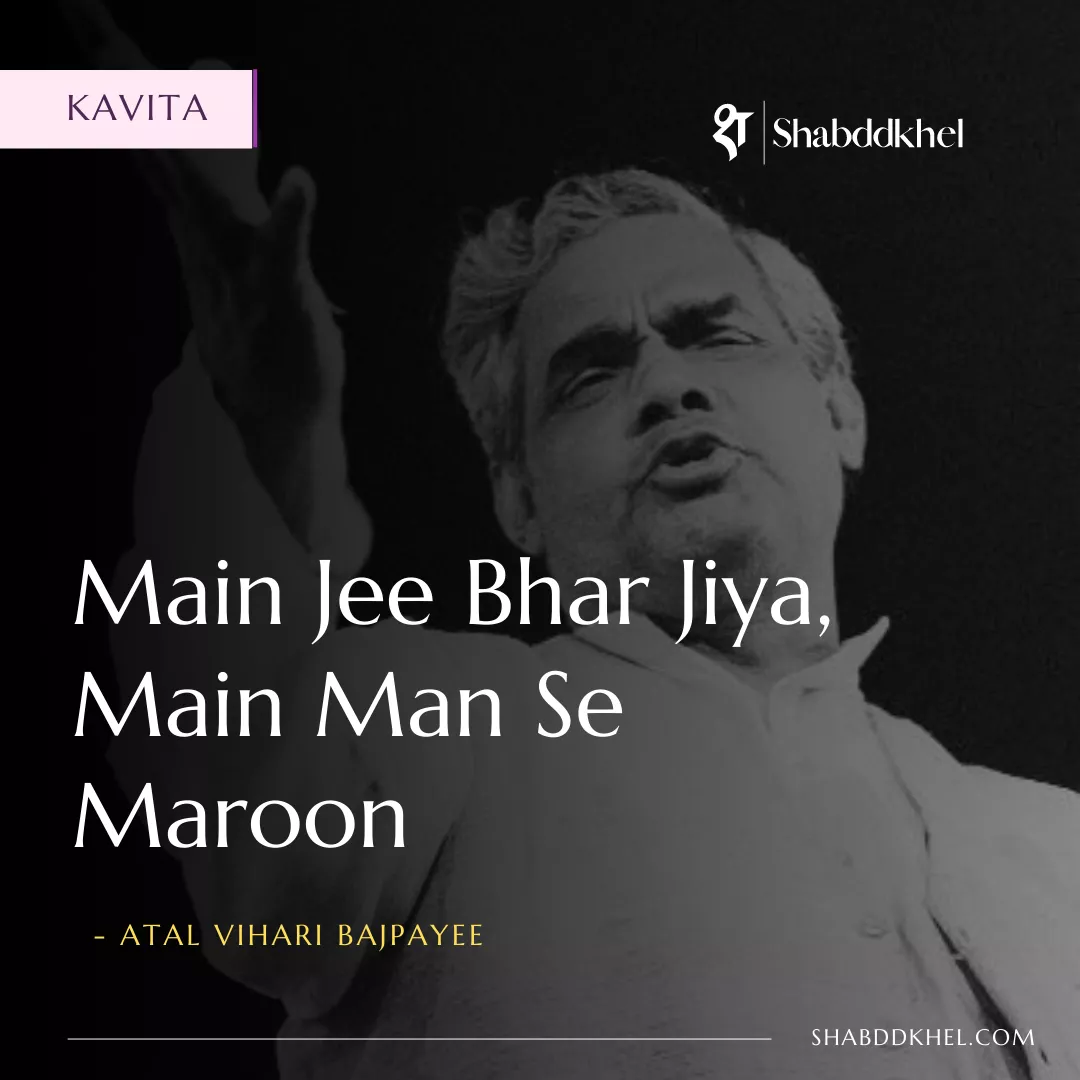 Maut Se Than Gayi! - A Poignant Kavita by Atal Vihari Bajpayee